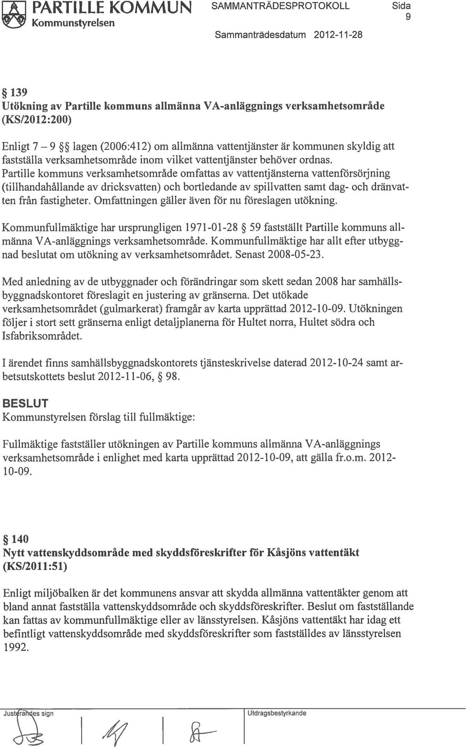Partille kommuns verksamhetsområde omfattas av vattentjänsterna vattenförsörjning (tillhandahållande av dricksvatten) och bortledande av spillvatten samt dag- och dränvat ten från fastigheter.