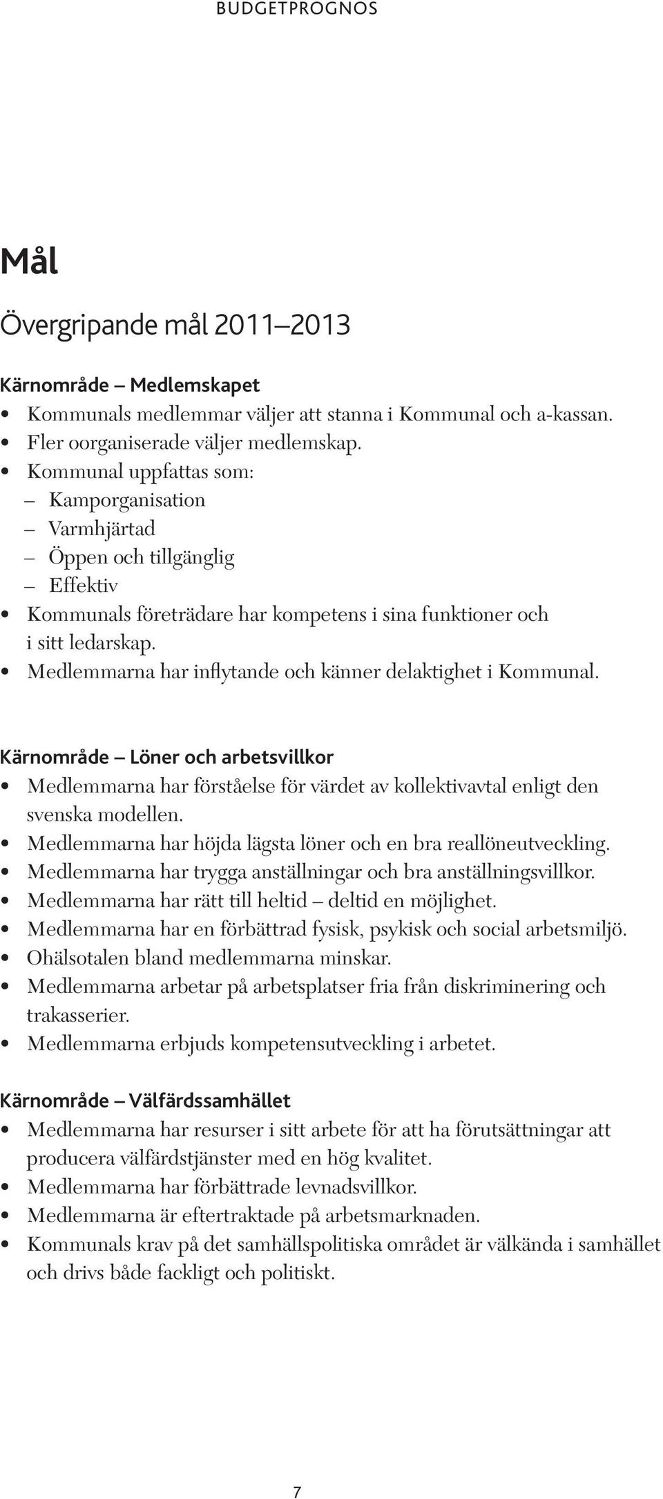 Medlemmarna har inflytande och känner delaktighet i Kommunal. Kärnområde Löner och arbetsvillkor Medlemmarna har förståelse för värdet av kollektivavtal enligt den svenska modellen.