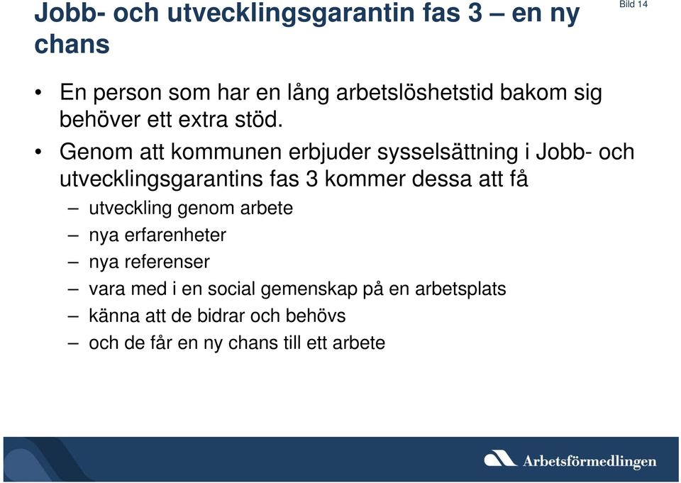 Genom att kommunen erbjuder sysselsättning i Jobb- och utvecklingsgarantins fas 3 kommer dessa att få