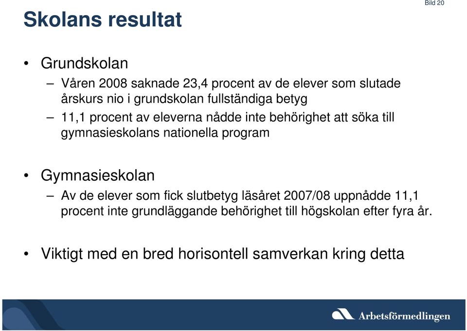 nationella program Gymnasieskolan Av de elever som fick slutbetyg läsåret 2007/08 uppnådde 11,1 procent inte