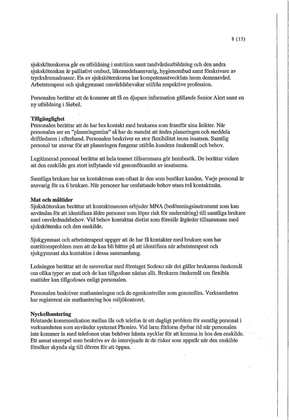 Personalen berättar att de kommer att få en djupare information gällande Senior Alert samt en ny utbildning i Siebel.