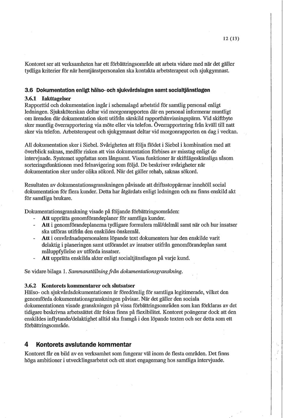 Sjuksköterskan deltar vid morgonrapporten där en personal informerar muntligt om ärenden där dokumentation skett utifrån särskild rapporthänvisningspärm.