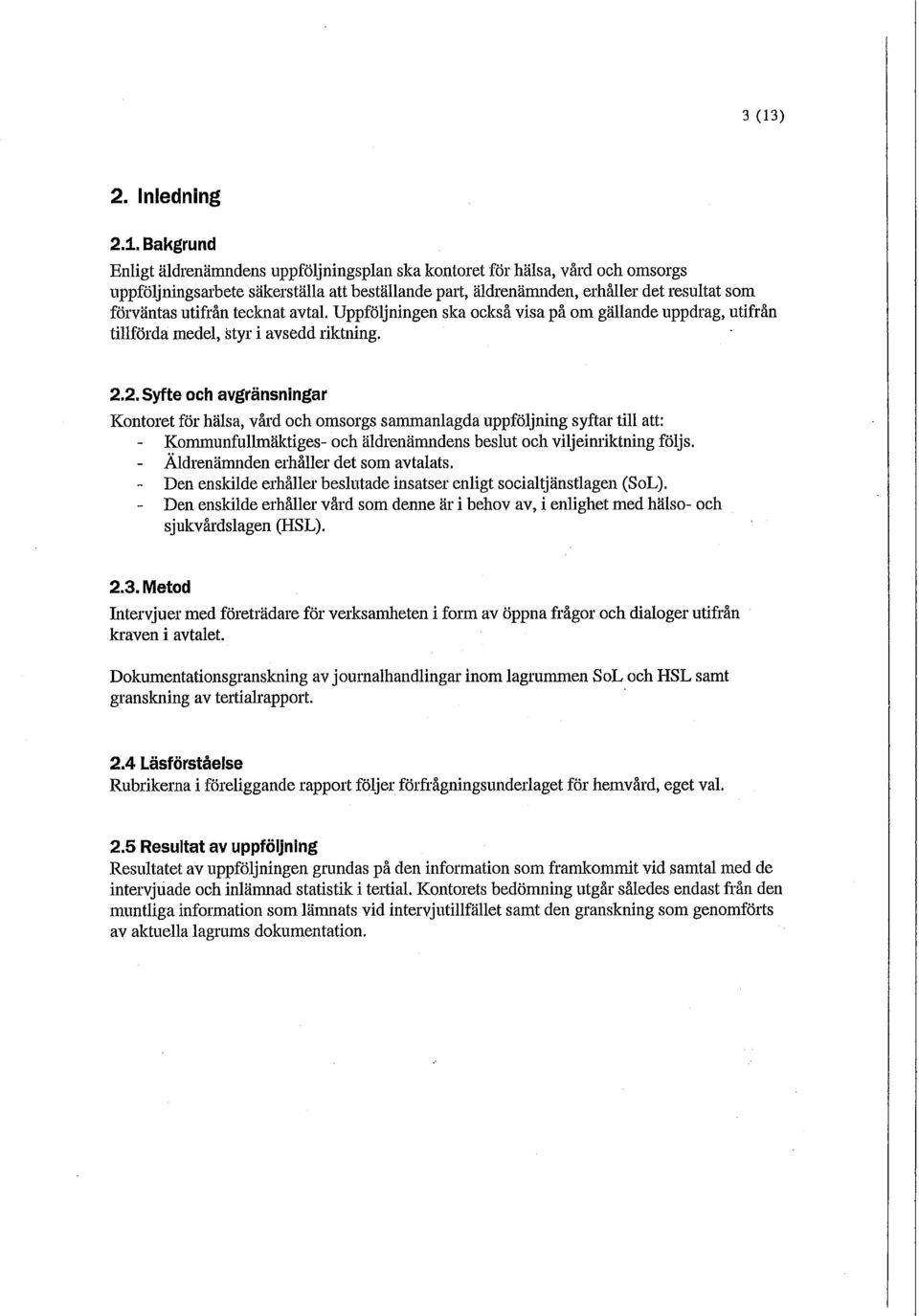 2. Syfte och avgränsningar Kontoret för hälsa, vård och omsorgs sammanlagda uppföljning syftar till att: - Kommunfullmäktiges- och äldrenämndens beslut och viljeim-iktning följs.