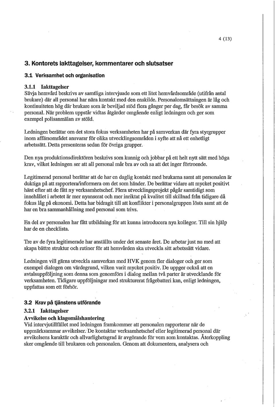 När problem uppstår vidtas åtgärder omgående enligt ledningen och ger som exempel polisanmälan av stöld.