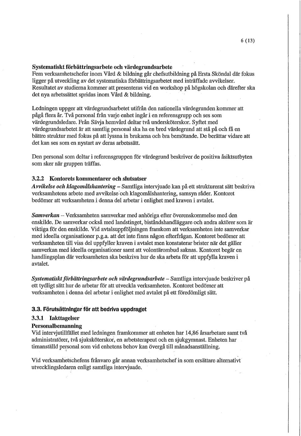 Ledningen uppger att värdegrundsarbetet utifrån den nationella värdegrunden kommer att pågå flera år. Två personal från vaije enhet ingår i en referensgrupp och ses som värdegrundsledare.