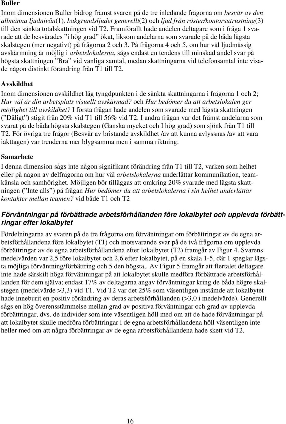 Framförallt hade andelen deltagare som i fråga 1 svarade att de besvärades i hög grad ökat, liksom andelarna som svarade på de båda lägsta skalstegen (mer negativt) på frågorna 2 och 3.