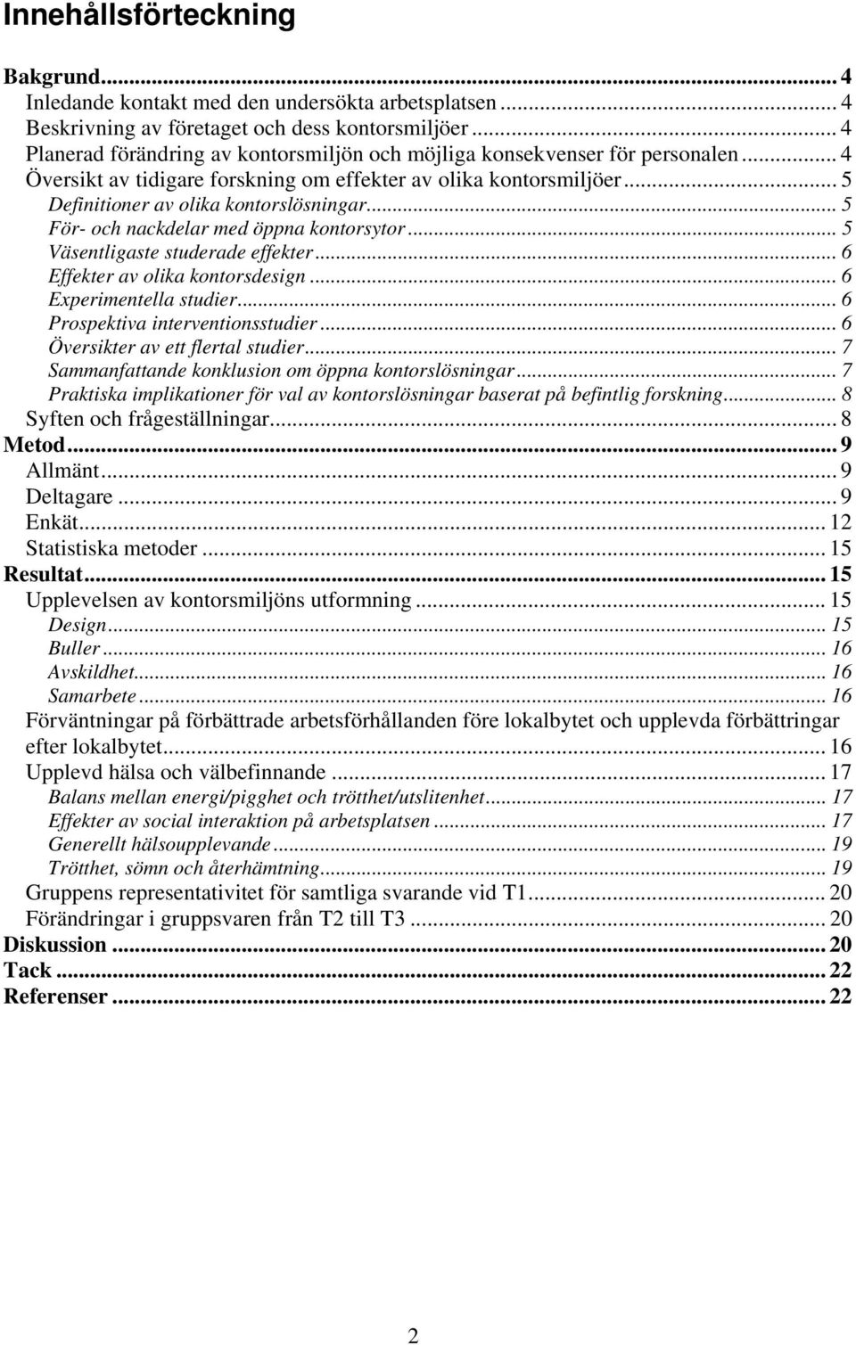 .. 5 För- och nackdelar med öppna kontorsytor... 5 Väsentligaste studerade effekter... 6 Effekter av olika kontorsdesign... 6 Experimentella studier... 6 Prospektiva interventionsstudier.
