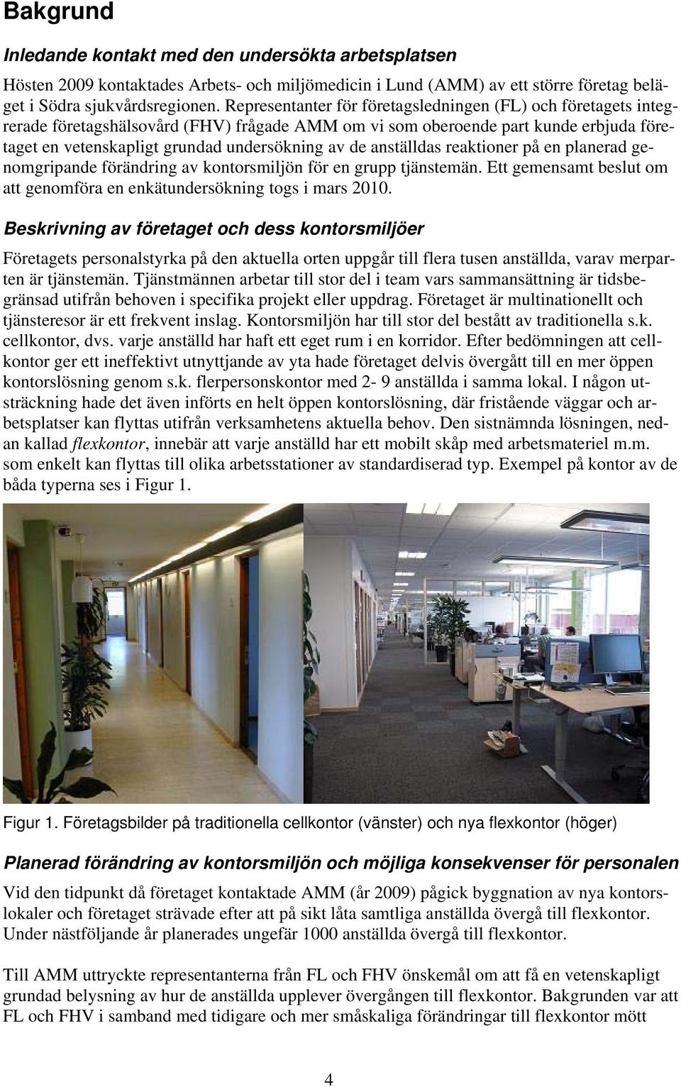 anställdas reaktioner på en planerad genomgripande förändring av kontorsmiljön för en grupp tjänstemän. Ett gemensamt beslut om att genomföra en enkätundersökning togs i mars 2010.
