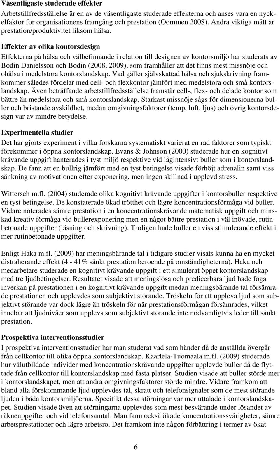 Effekter av olika kontorsdesign Effekterna på hälsa och välbefinnande i relation till designen av kontorsmiljö har studerats av Bodin Danielsson och Bodin (2008, 2009), som framhåller att det finns