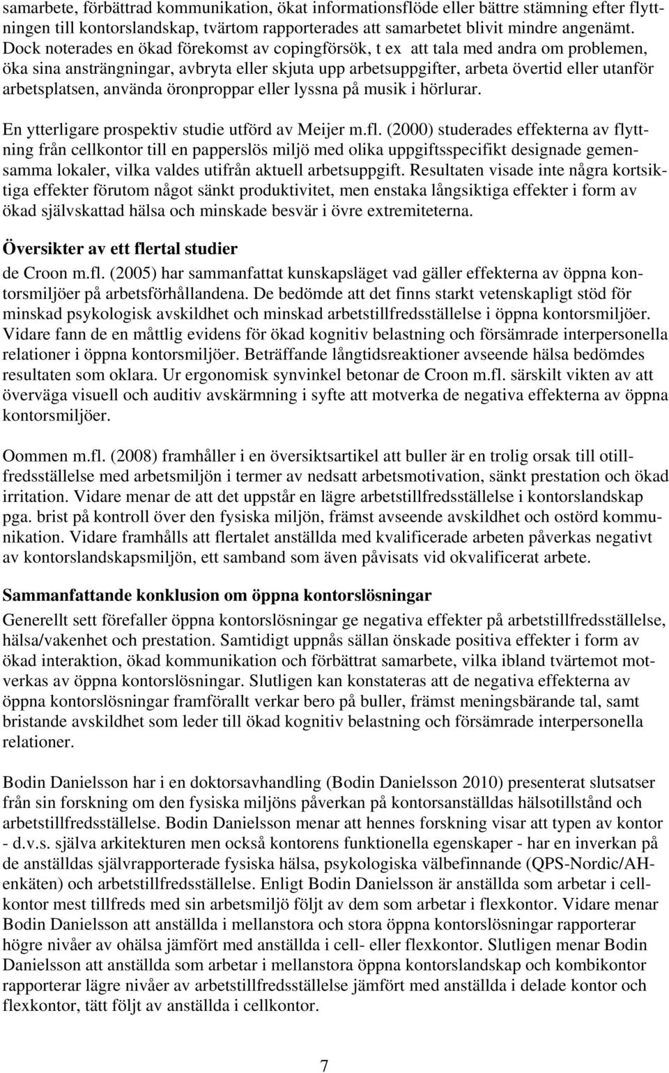 använda öronproppar eller lyssna på musik i hörlurar. En ytterligare prospektiv studie utförd av Meijer m.fl.