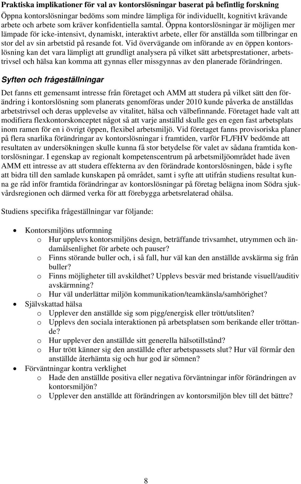Öppna kontorslösningar är möjligen mer lämpade för icke-intensivt, dynamiskt, interaktivt arbete, eller för anställda som tillbringar en stor del av sin arbetstid på resande fot.