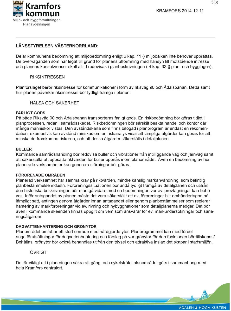 33 plan- och bygglagen). RIKSINTRESSEN Planförslaget berör riksintresse för kommunikationer i form av riksväg 90 och Ådalsbanan.