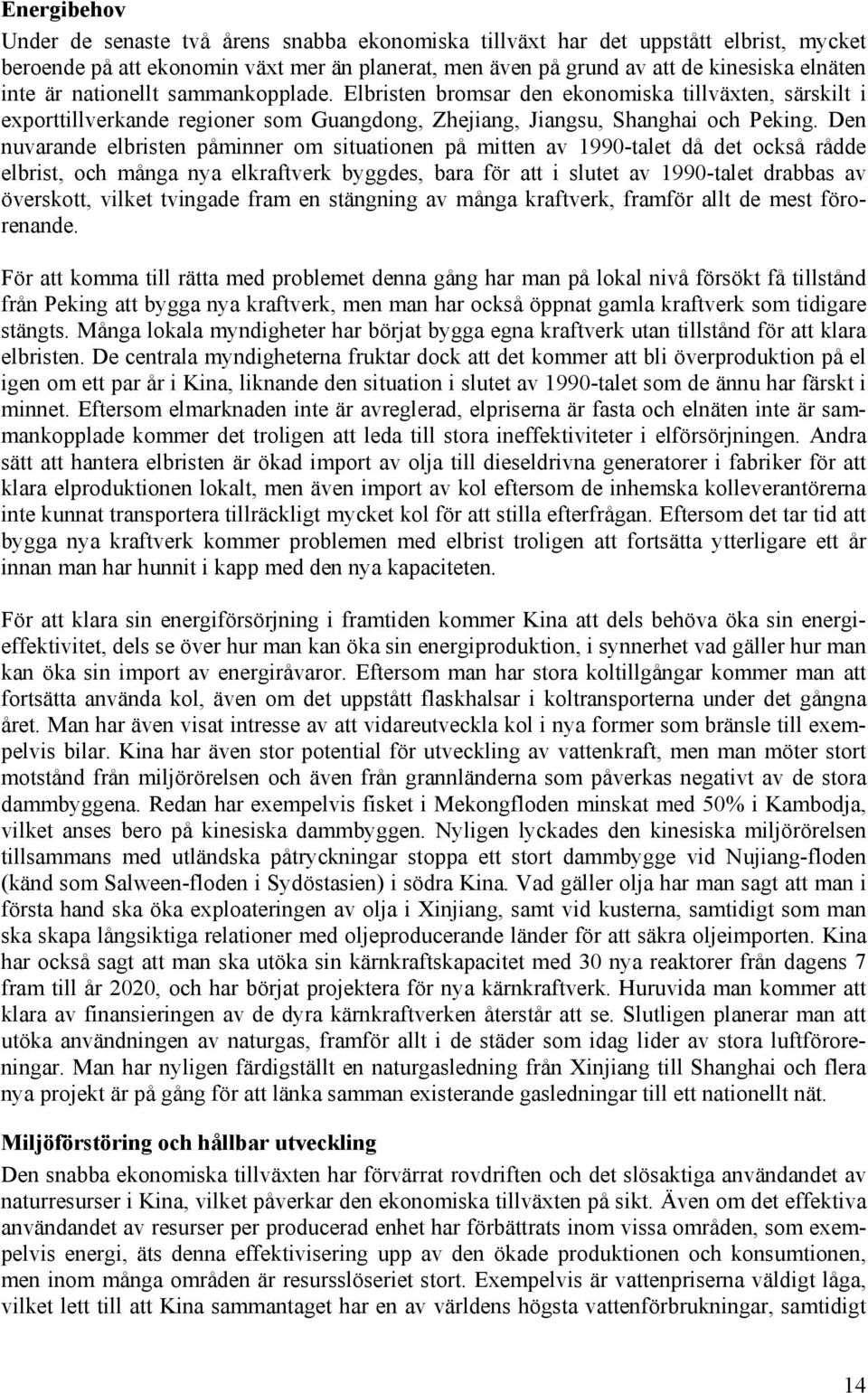Den nuvarande elbristen påminner om situationen på mitten av 1990-talet då det också rådde elbrist, och många nya elkraftverk byggdes, bara för att i slutet av 1990-talet drabbas av överskott, vilket