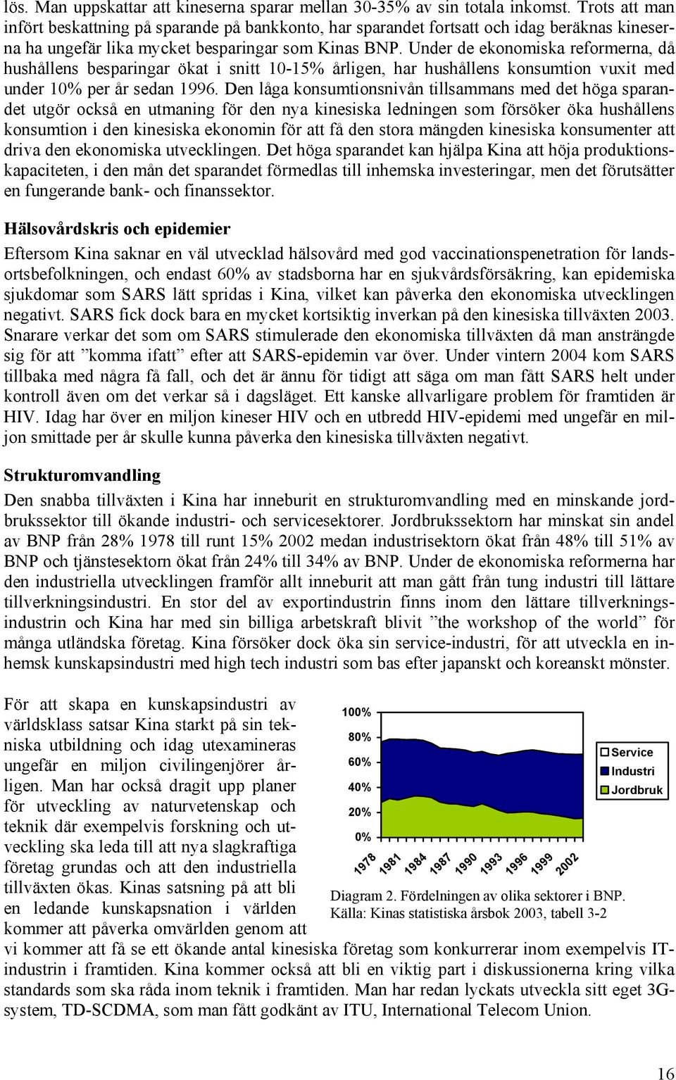 Under de ekonomiska reformerna, då hushållens besparingar ökat i snitt 10-15% årligen, har hushållens konsumtion vuxit med under 10% per år sedan 1996.