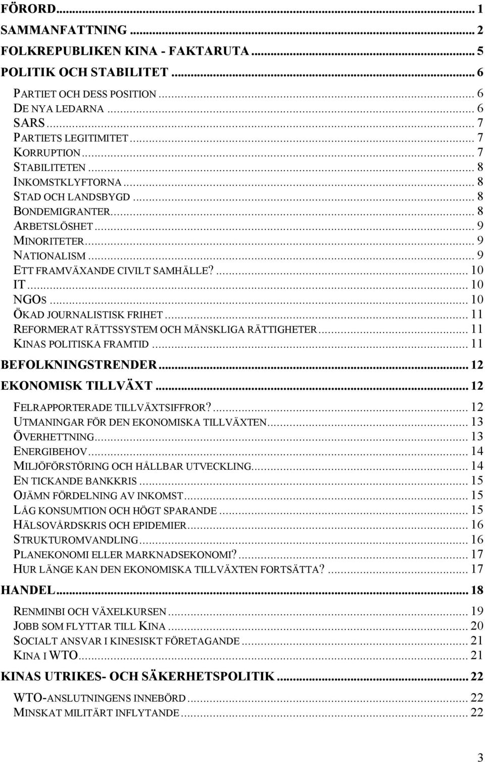 .. 10 ÖKAD JOURNALISTISK FRIHET... 11 REFORMERAT RÄTTSSYSTEM OCH MÄNSKLIGA RÄTTIGHETER... 11 KINAS POLITISKA FRAMTID... 11 BEFOLKNINGSTRENDER... 12 EKONOMISK TILLVÄXT.