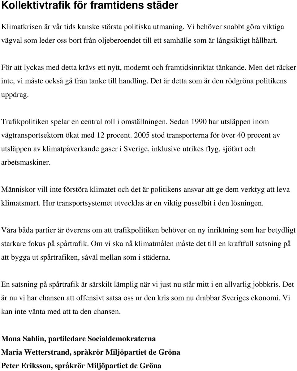 För att lyckas med detta krävs ett nytt, modernt och framtidsinriktat tänkande. Men det räcker inte, vi måste också gå från tanke till handling. Det är detta som är den rödgröna politikens uppdrag.