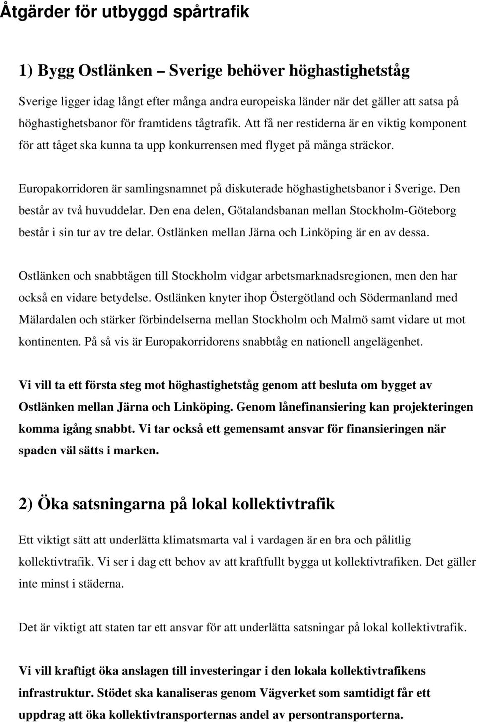 Europakorridoren är samlingsnamnet på diskuterade höghastighetsbanor i Sverige. Den består av två huvuddelar. Den ena delen, Götalandsbanan mellan Stockholm-Göteborg består i sin tur av tre delar.