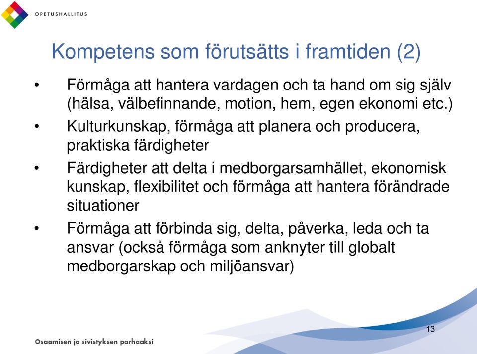 ) Kulturkunskap, förmåga att planera och producera, praktiska färdigheter Färdigheter att delta i medborgarsamhället,