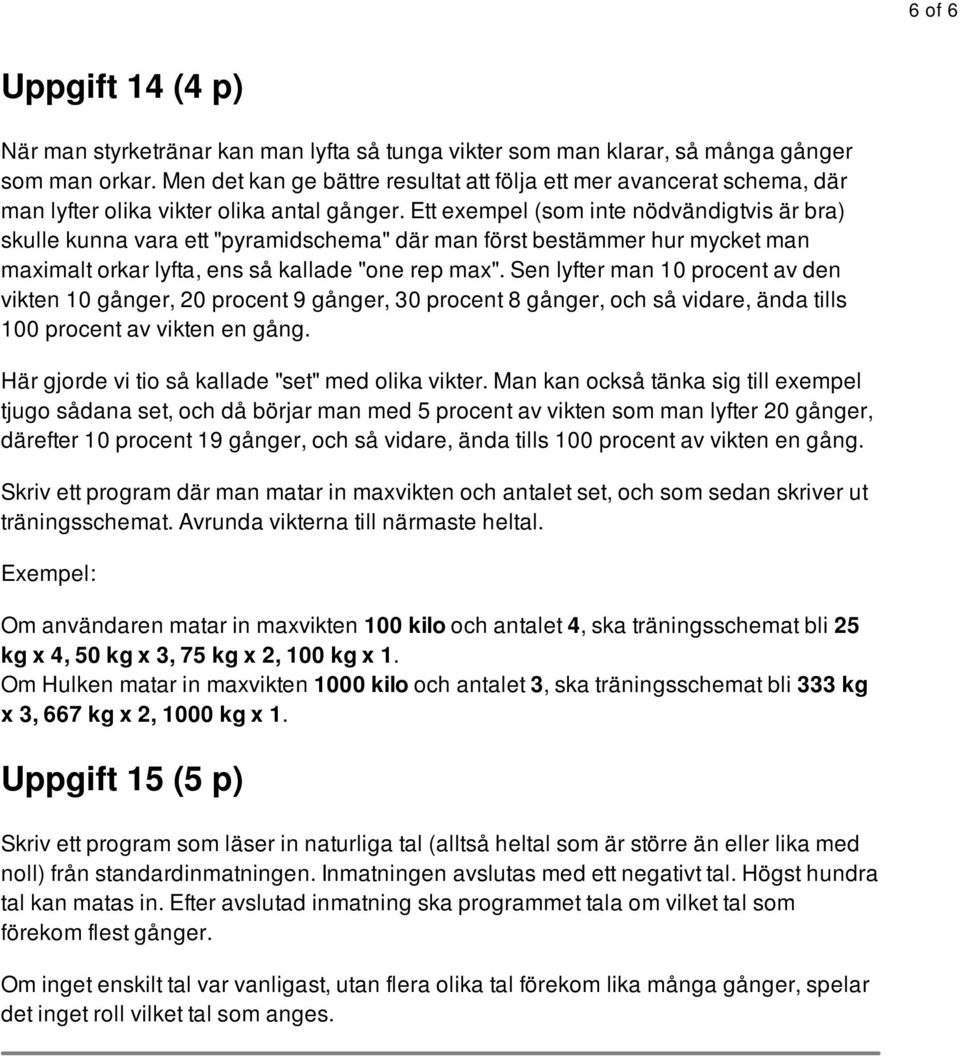 Ett exempel (som inte nödvändigtvis är bra) skulle kunna vara ett "pyramidschema" där man först bestämmer hur mycket man maximalt orkar lyfta, ens så kallade "one rep max".