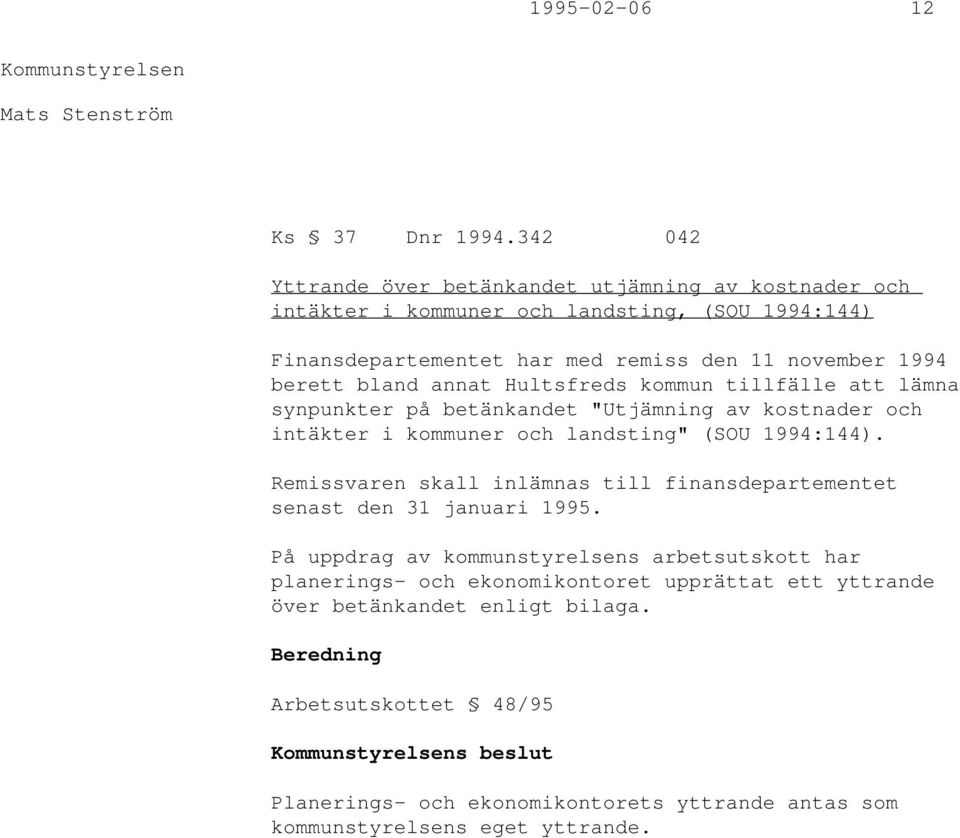 bland annat Hultsfreds kommun tillfälle att lämna synpunkter på betänkandet "Utjämning av kostnader och intäkter i kommuner och landsting" (SOU 1994:144).