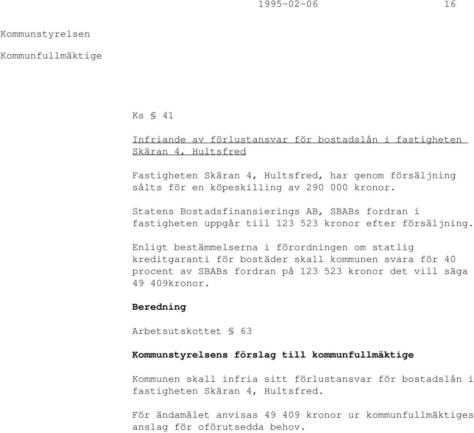 Enligt bestämmelserna i förordningen om statlig kreditgaranti för bostäder skall kommunen svara för 40 procent av SBABs fordran på 123 523 kronor det vill säga 49 409kronor.