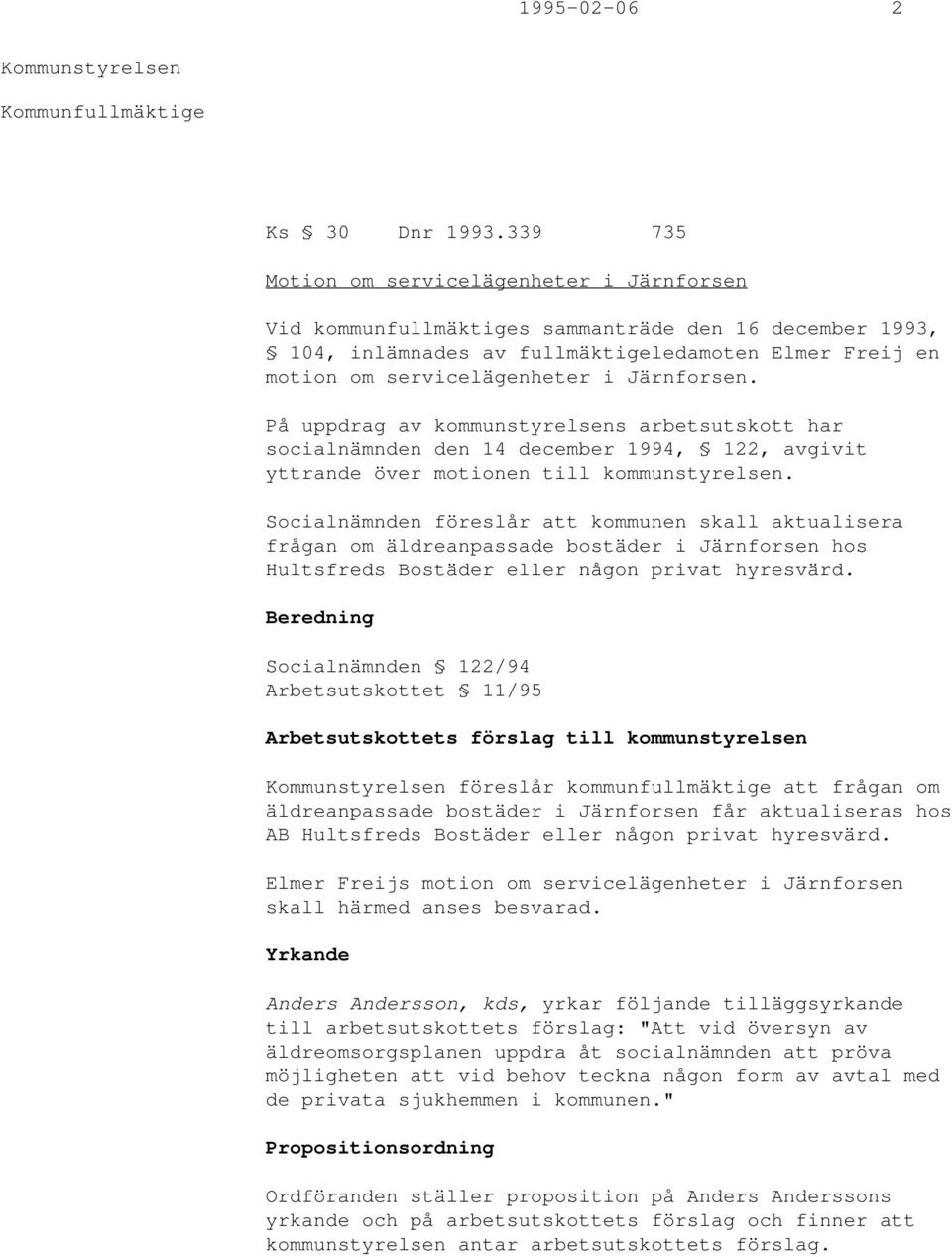 Järnforsen. På uppdrag av kommunstyrelsens arbetsutskott har socialnämnden den 14 december 1994, 122, avgivit yttrande över motionen till kommunstyrelsen.