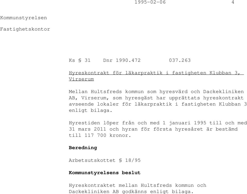 som hyresgäst har upprättats hyreskontrakt avseende lokaler för läkarpraktik i fastigheten Klubban 3 enligt bilaga.