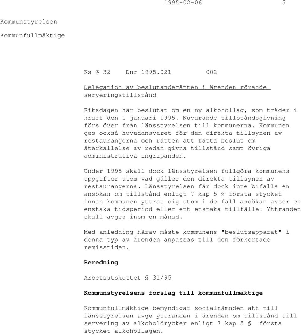 Kommunen ges också huvudansvaret för den direkta tillsynen av restaurangerna och rätten att fatta beslut om återkallelse av redan givna tillstånd samt övriga administrativa ingripanden.