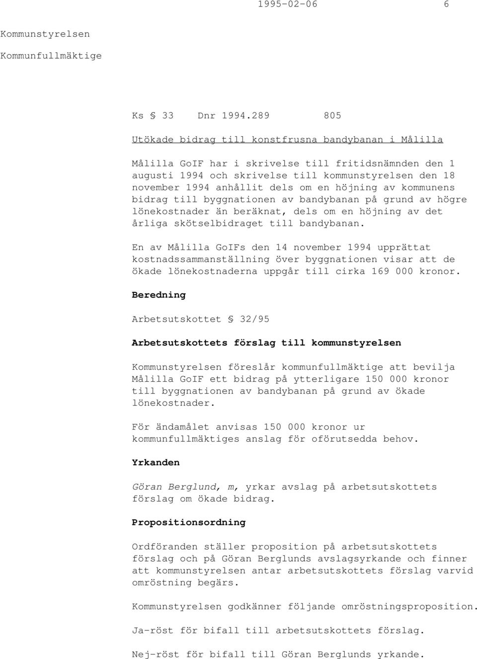 om en höjning av kommunens bidrag till byggnationen av bandybanan på grund av högre lönekostnader än beräknat, dels om en höjning av det årliga skötselbidraget till bandybanan.