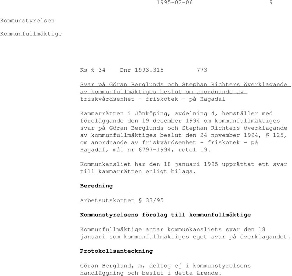 hemställer med föreläggande den 19 december 1994 om kommunfullmäktiges svar på Göran Berglunds och Stephan Richters överklagande av kommunfullmäktiges beslut den 24 november 1994, 125, om anordnande