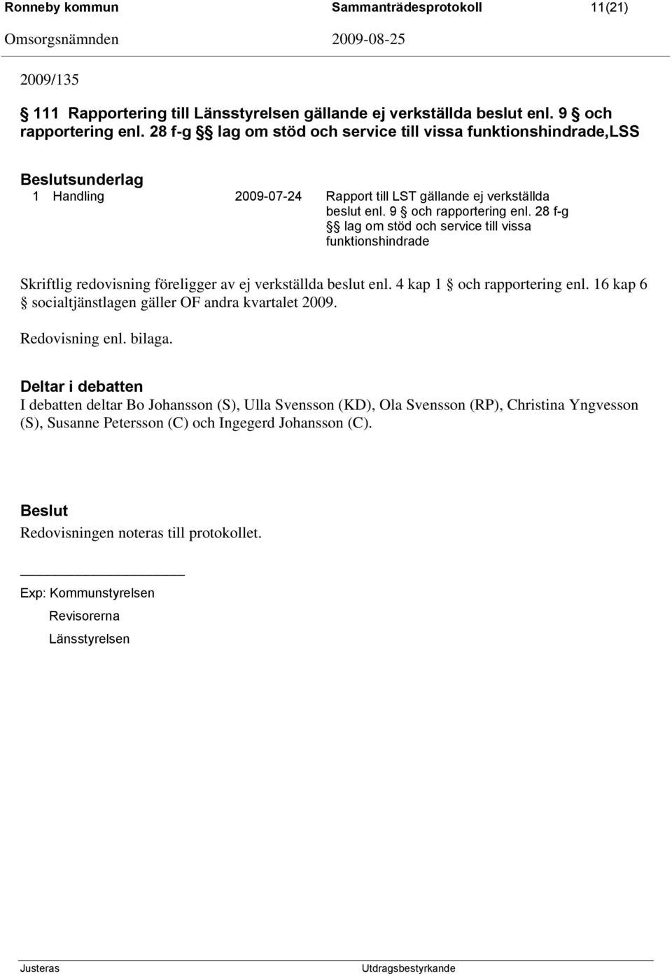 28 f-g lag om stöd och service till vissa funktionshindrade Skriftlig redovisning föreligger av ej verkställda beslut enl. 4 kap 1 och rapportering enl.