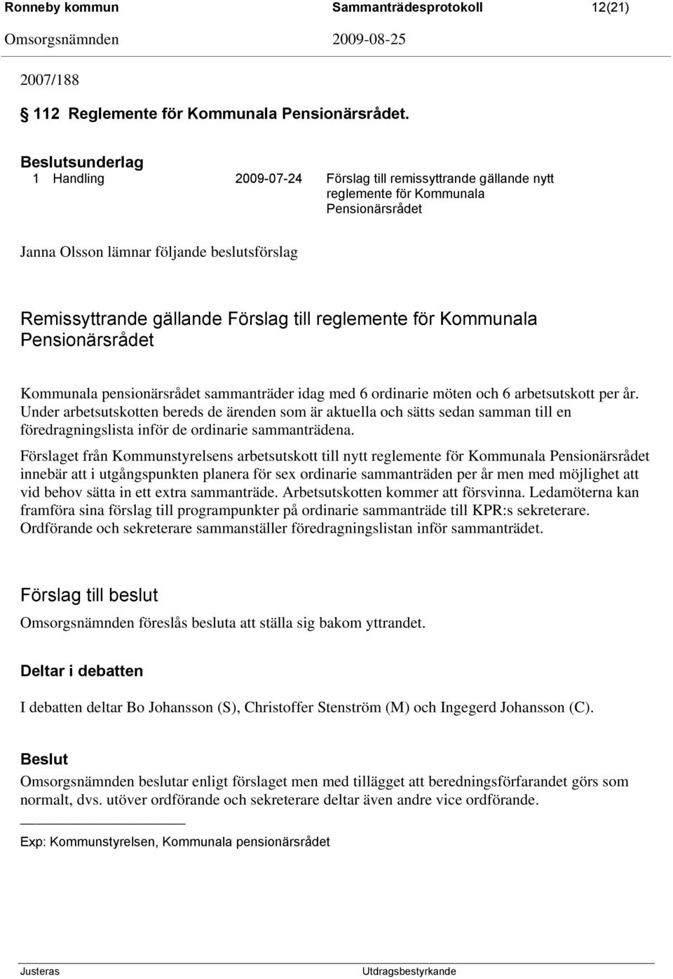 reglemente för Kommunala Pensionärsrådet Kommunala pensionärsrådet sammanträder idag med 6 ordinarie möten och 6 arbetsutskott per år.