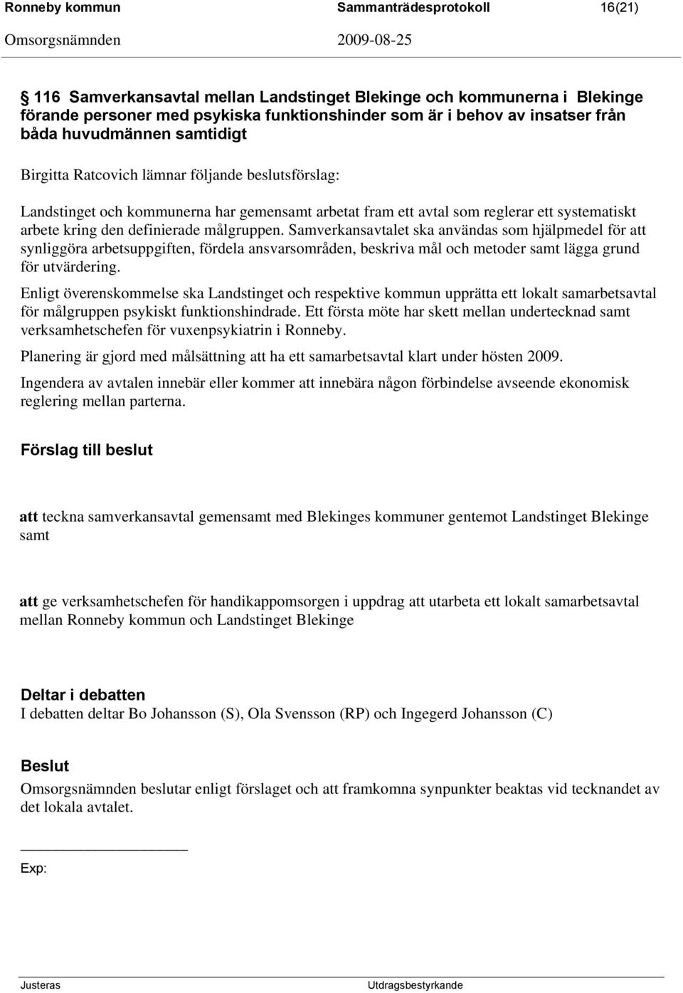 definierade målgruppen. Samverkansavtalet ska användas som hjälpmedel för att synliggöra arbetsuppgiften, fördela ansvarsområden, beskriva mål och metoder samt lägga grund för utvärdering.