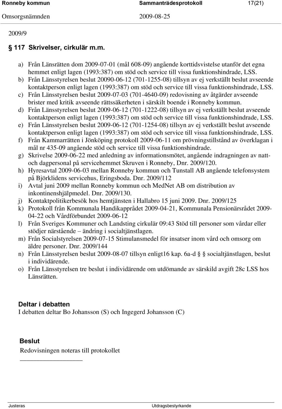 c) Från Länsstyrelsen beslut 2009-07-03 (701-4640-09) redovisning av åtgärder avseende brister med kritik avseende rättssäkerheten i särskilt boende i Ronneby kommun.