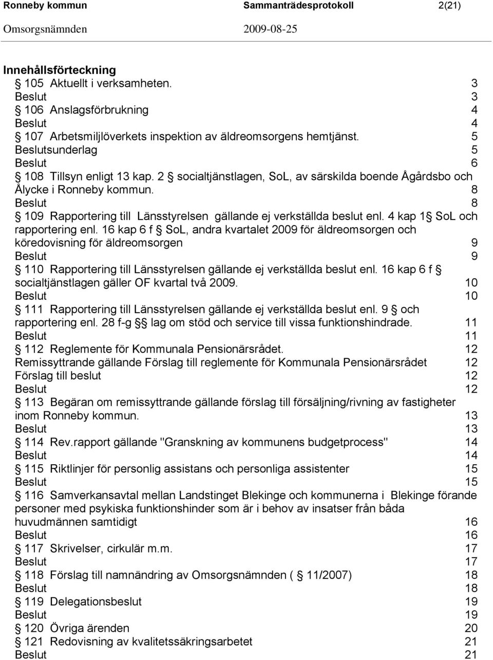 8 8 109 Rapportering till Länsstyrelsen gällande ej verkställda beslut enl. 4 kap 1 SoL och rapportering enl.