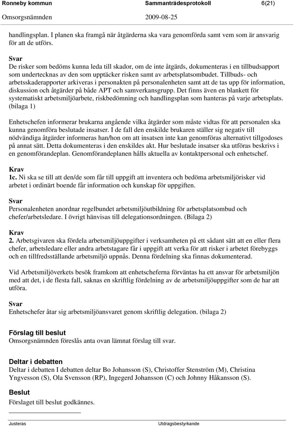 Tillbuds- och arbetsskaderapporter arkiveras i personakten på personalenheten samt att de tas upp för information, diskussion och åtgärder på både APT och samverkansgrupp.