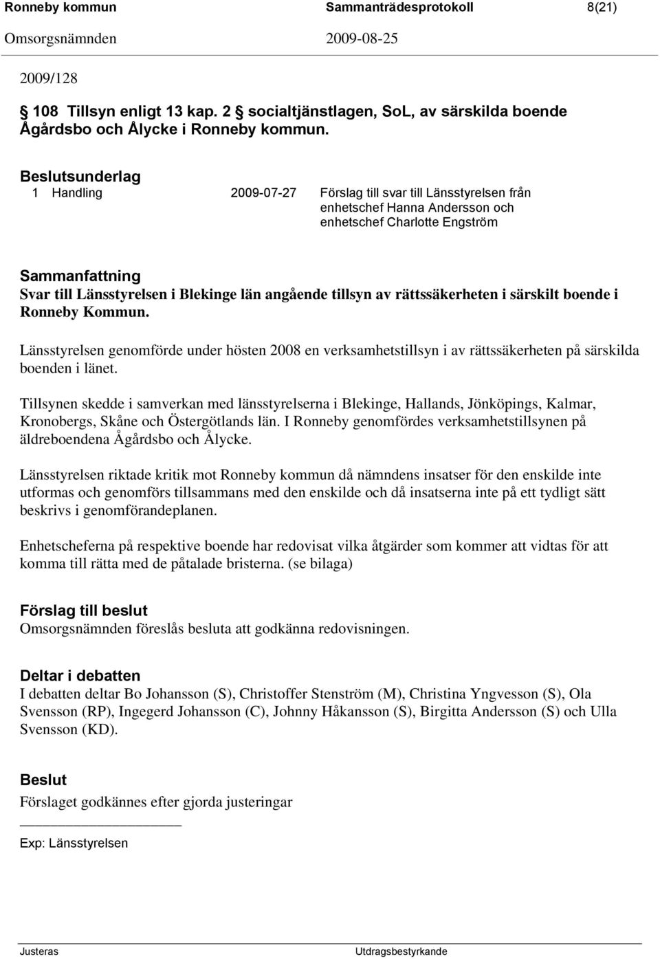 tillsyn av rättssäkerheten i särskilt boende i Ronneby Kommun. Länsstyrelsen genomförde under hösten 2008 en verksamhetstillsyn i av rättssäkerheten på särskilda boenden i länet.