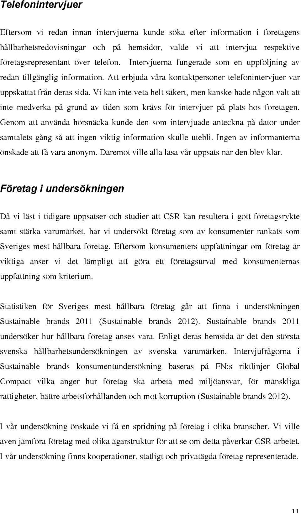 Vi kan inte veta helt säkert, men kanske hade någon valt att inte medverka på grund av tiden som krävs för intervjuer på plats hos företagen.