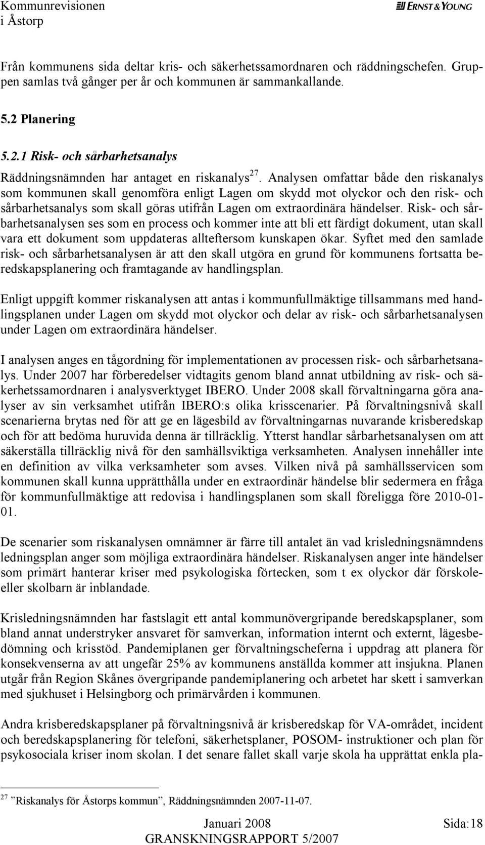 Analysen omfattar både den riskanalys som kommunen skall genomföra enligt Lagen om skydd mot olyckor och den risk- och sårbarhetsanalys som skall göras utifrån Lagen om extraordinära händelser.