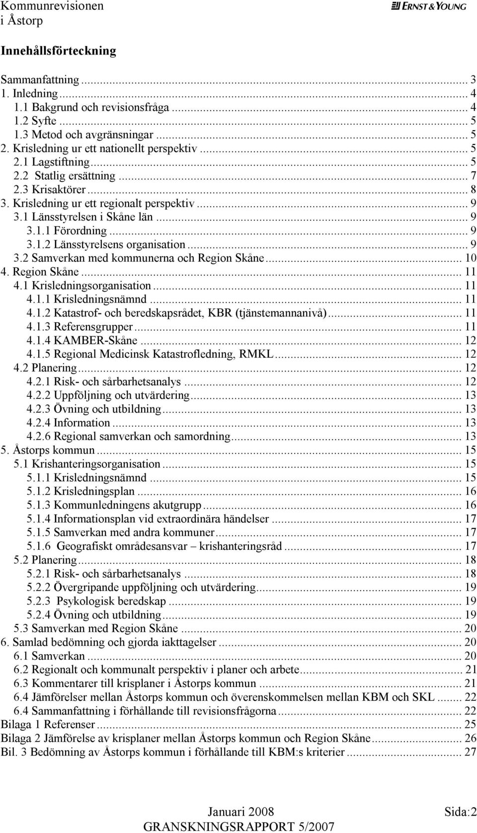 ..10 4. Region Skåne...11 4.1 Krisledningsorganisation...11 4.1.1 Krisledningsnämnd...11 4.1.2 Katastrof- och beredskapsrådet, KBR (tjänstemannanivå)...11 4.1.3 Referensgrupper...11 4.1.4 KAMBER-Skåne.