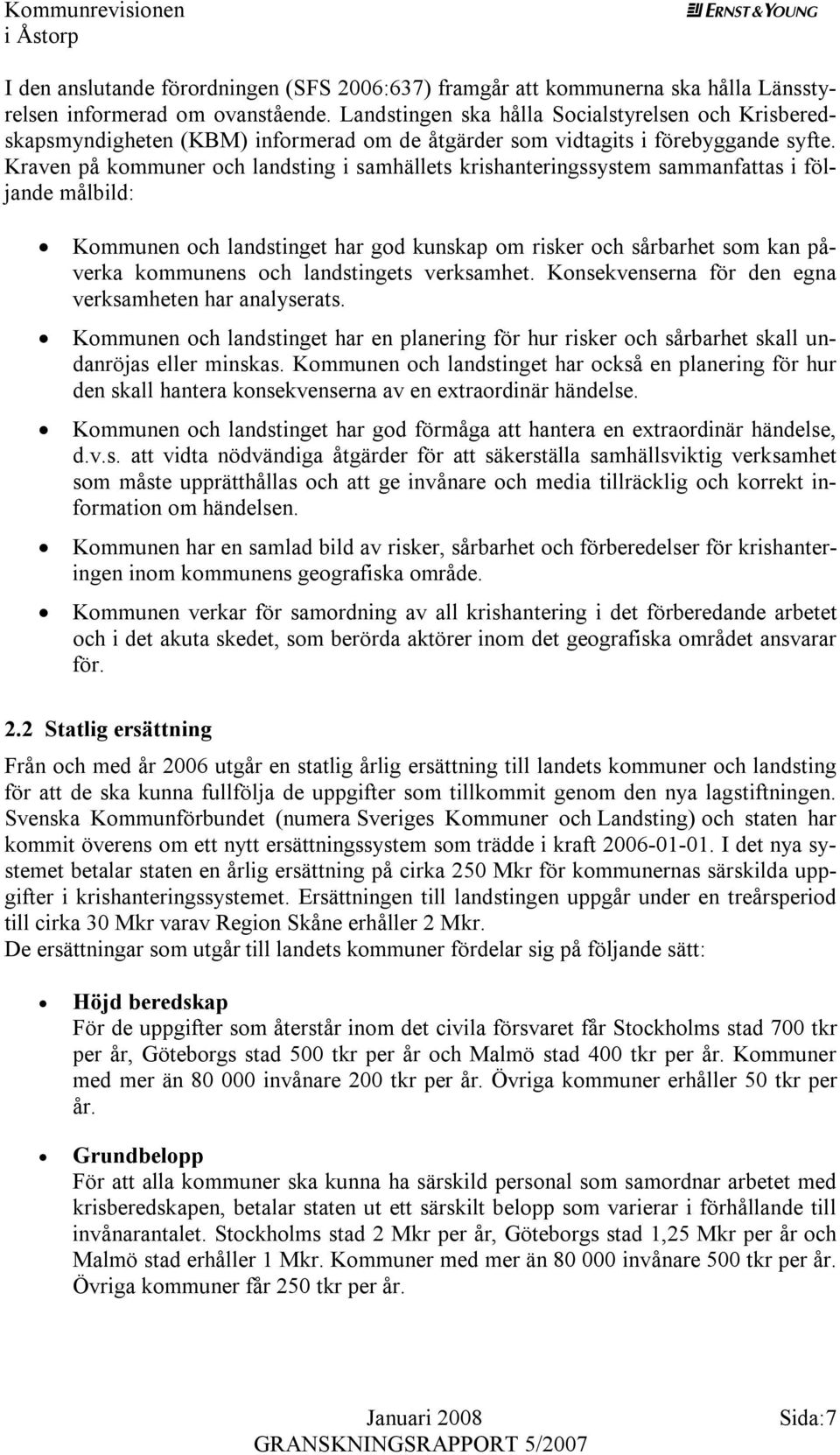 Kraven på kommuner och landsting i samhällets krishanteringssystem sammanfattas i följande målbild: Kommunen och landstinget har god kunskap om risker och sårbarhet som kan påverka kommunens och