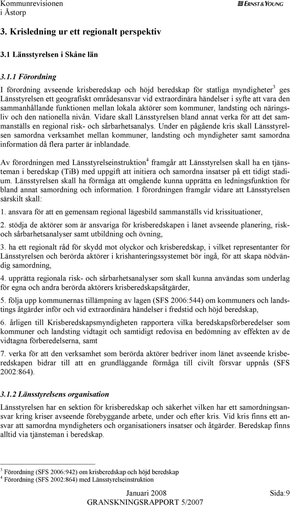 1 Förordning I förordning avseende krisberedskap och höjd beredskap för statliga myndigheter 3 ges Länsstyrelsen ett geografiskt områdesansvar vid extraordinära händelser i syfte att vara den