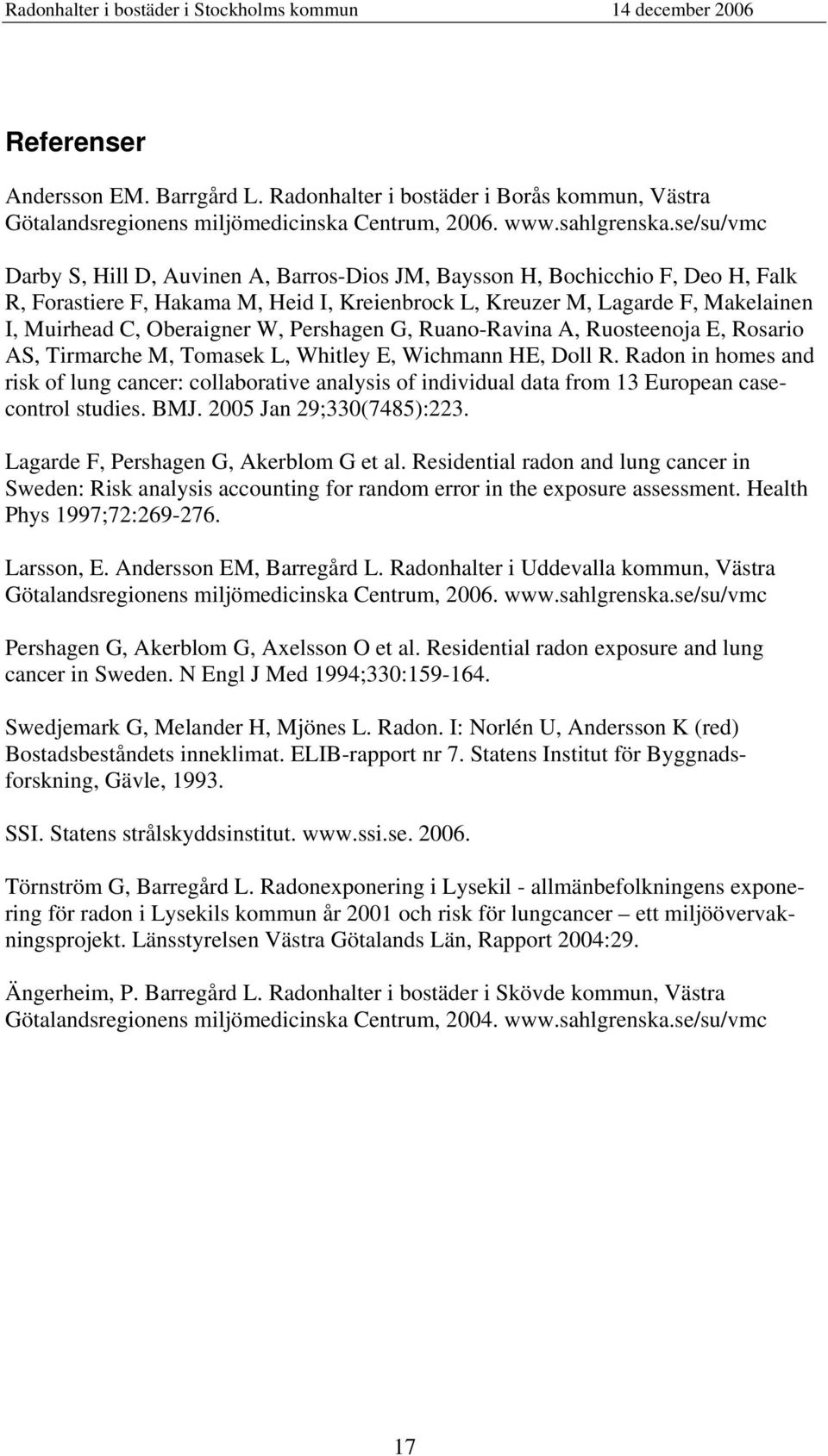 W, Pershagen G, Ruano-Ravina A, Ruosteenoja E, Rosario AS, Tirmarche M, Tomasek L, Whitley E, Wichmann HE, Doll R.