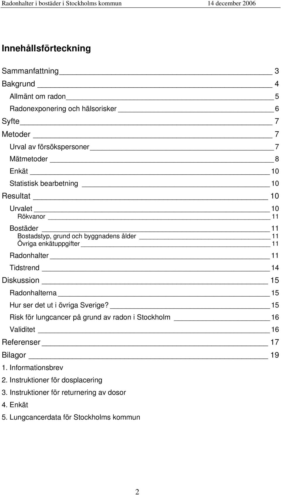 11 Tidstrend 14 Diskussion 15 Radonhalterna 15 Hur ser det ut i övriga Sverige?