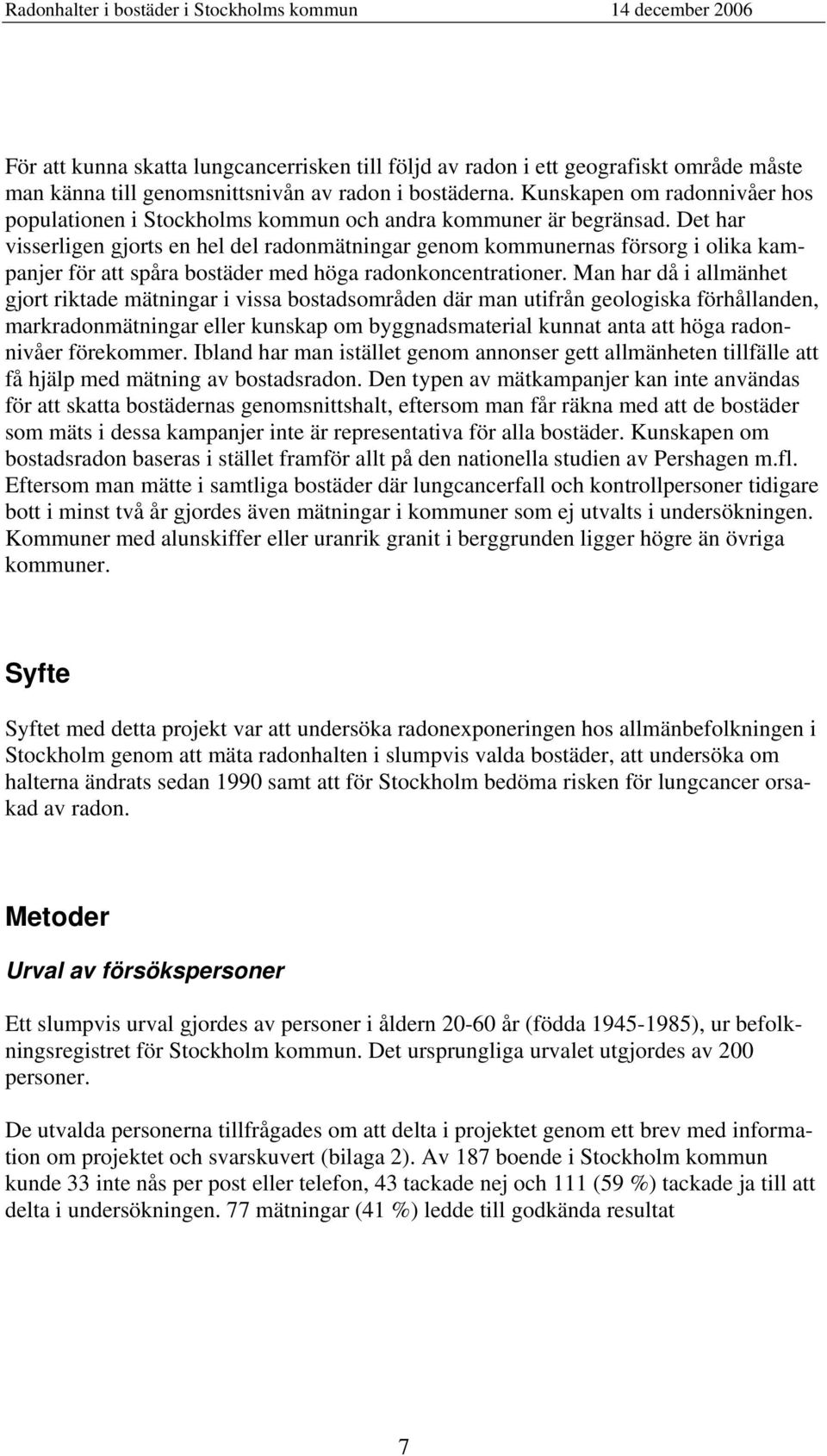 Det har visserligen gjorts en hel del radonmätningar genom kommunernas försorg i olika kampanjer för att spåra bostäder med höga radonkoncentrationer.