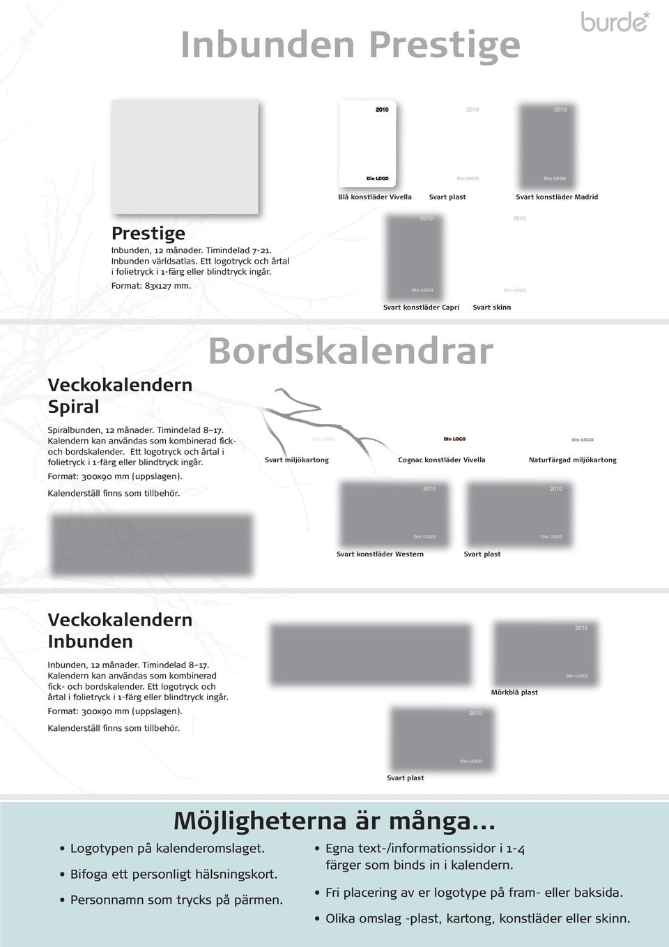 Timindelad 8 17. Kalendern kan användas som kombinerad fickoch bordskalender. Ett logotryck och årtal i folietryck i 1-färg eller blindtryck ingår. Format: 300x90 mm (uppslagen).