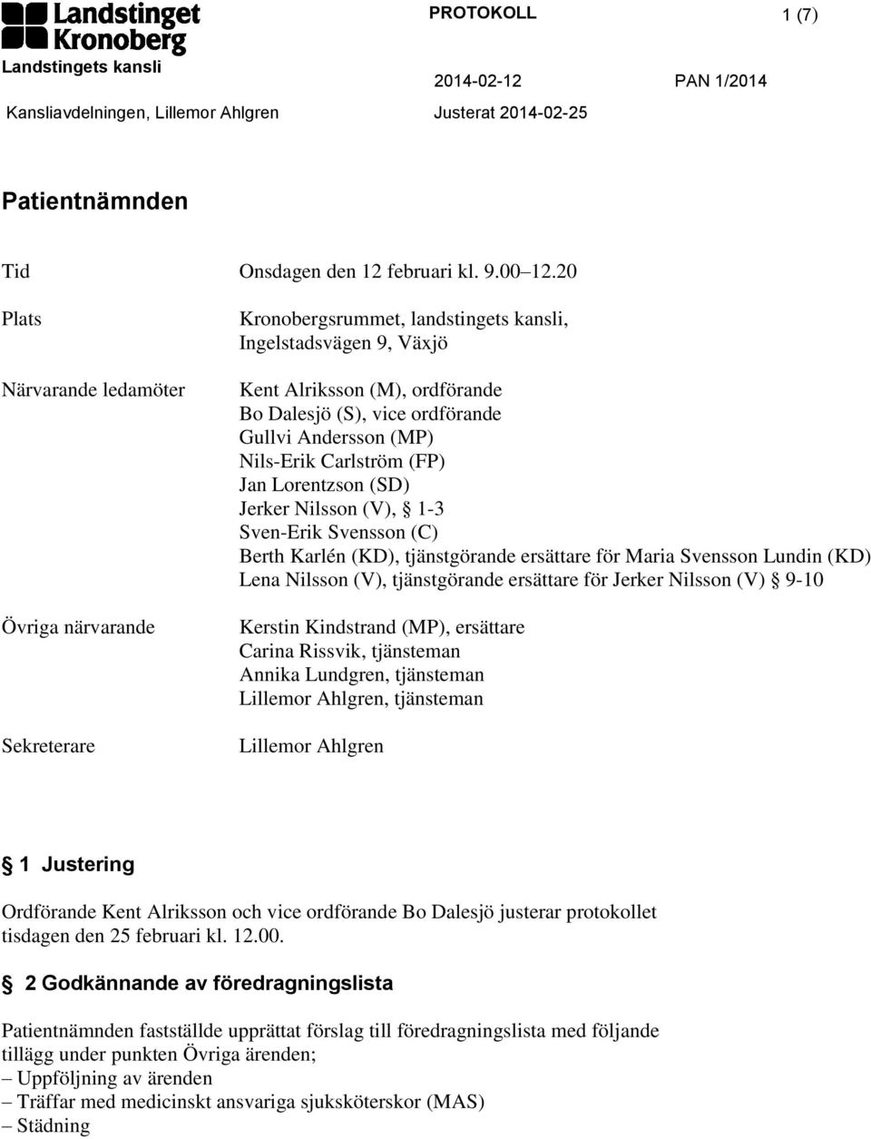 Andersson (MP) Nils-Erik Carlström (FP) Jan Lorentzson (SD) Jerker Nilsson (V), 1-3 Sven-Erik Svensson (C) Berth Karlén (KD), tjänstgörande ersättare för Maria Svensson Lundin (KD) Lena Nilsson (V),