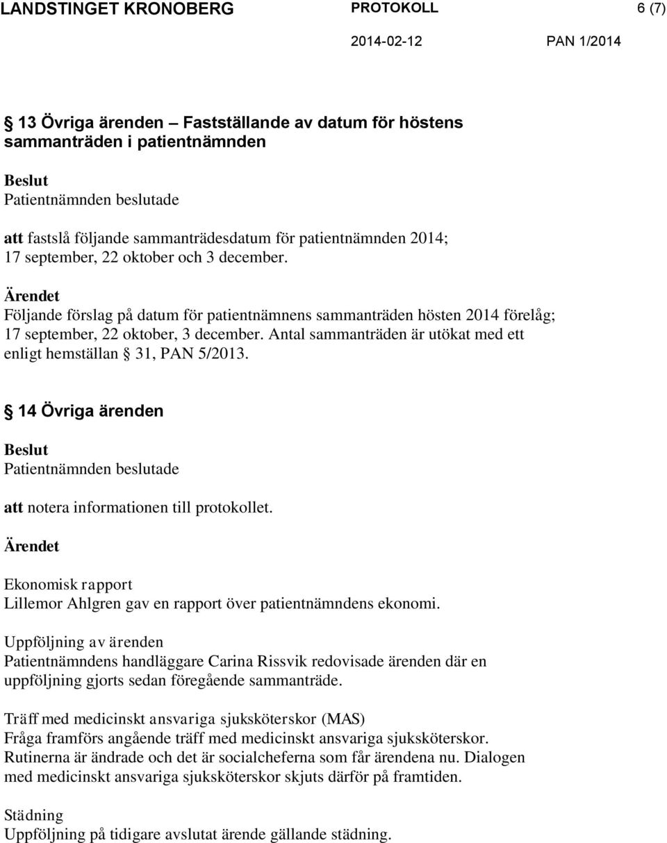 14 Övriga ärenden att notera informationen till protokollet. Ekonomisk rapport Lillemor Ahlgren gav en rapport över patientnämndens ekonomi.