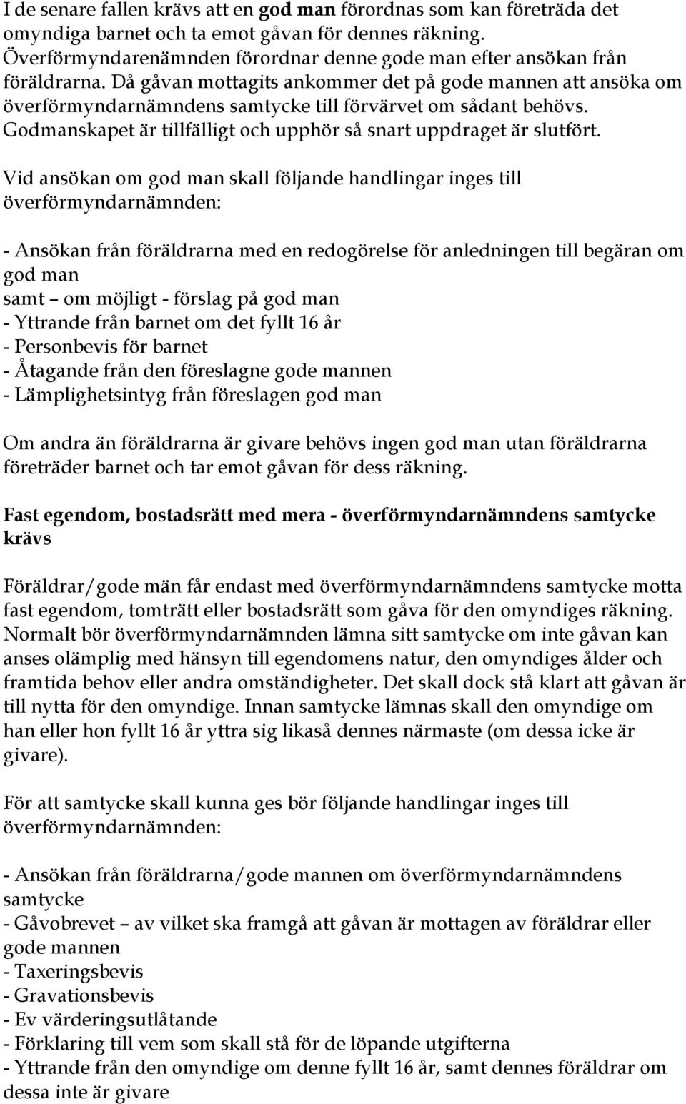 Då gåvan mottagits ankommer det på gode mannen att ansöka om överförmyndarnämndens samtycke till förvärvet om sådant behövs. Godmanskapet är tillfälligt och upphör så snart uppdraget är slutfört.