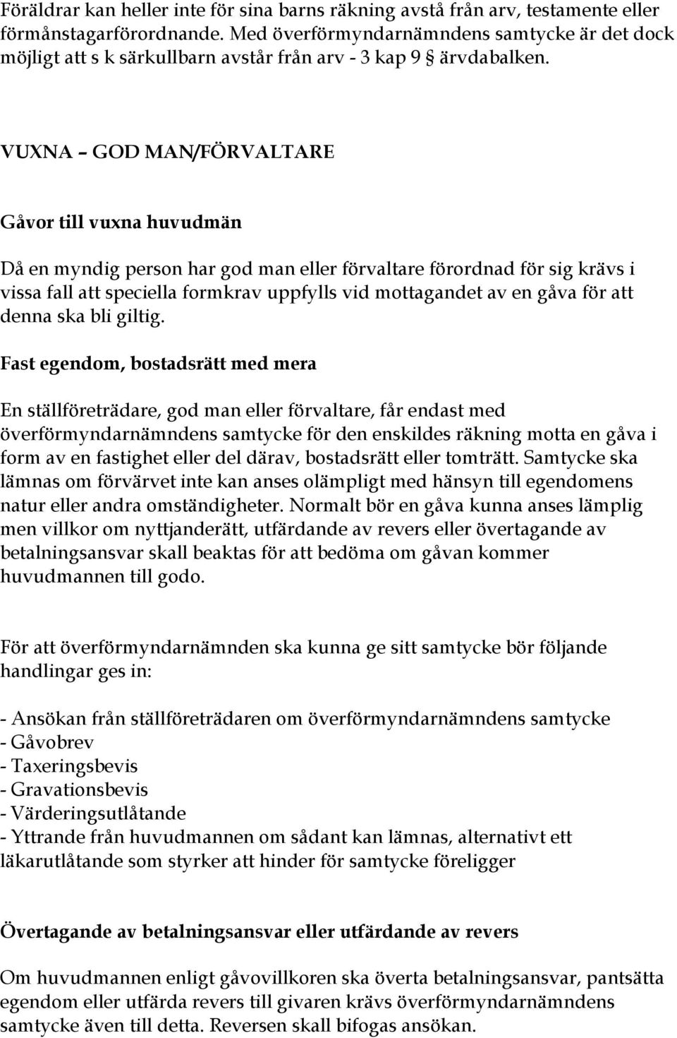 VUXNA GOD MAN/FÖRVALTARE Gåvor till vuxna huvudmän Då en myndig person har god man eller förvaltare förordnad för sig krävs i vissa fall att speciella formkrav uppfylls vid mottagandet av en gåva för